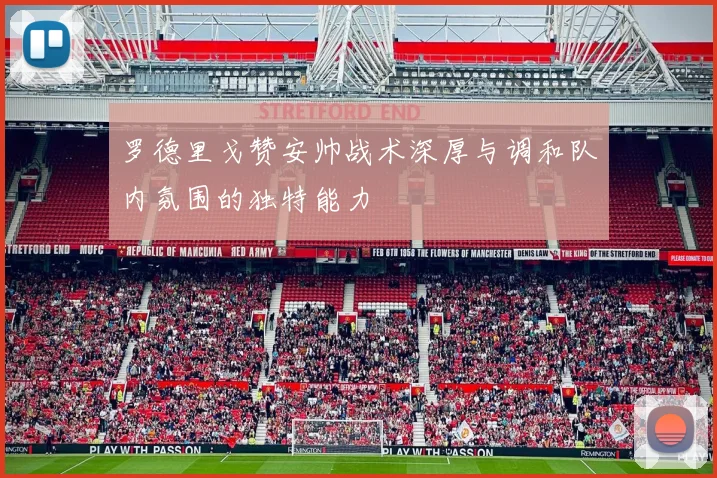 罗德里戈赞安帅战术深厚与调和队内氛围的独特能力