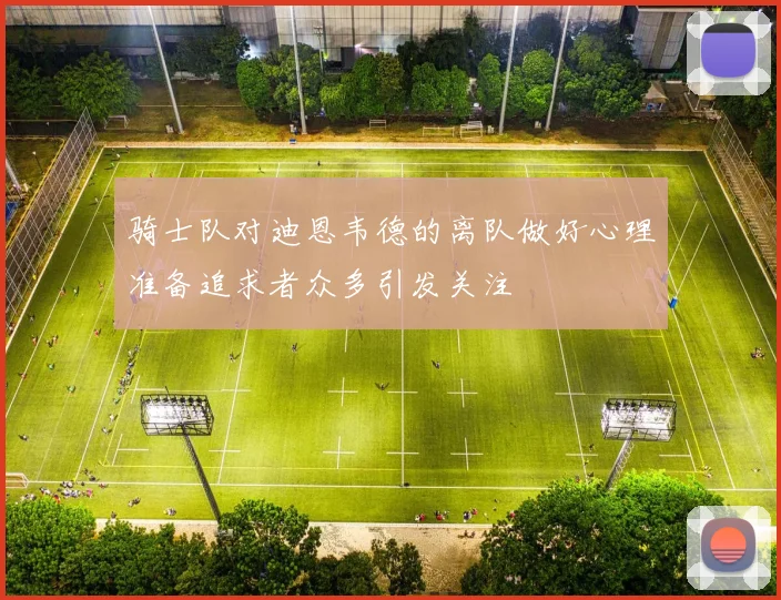 骑士队对迪恩韦德的离队做好心理准备追求者众多引发关注